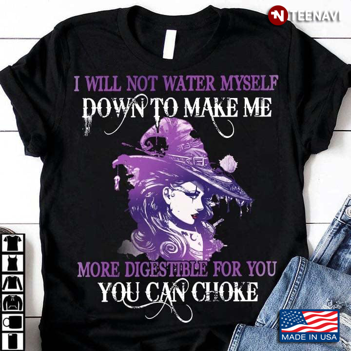 Witch I Will Not Water Myself Down To Make Me More Digestible For You You Can Choke for Halloween