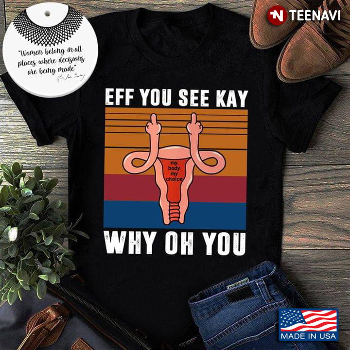 Vintage Uterus Fuck My Body My Choice Eff You See Kay Why Oh You