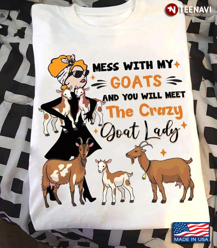 Mess With My Goats And You Will Meet The Crazy Goat Lady for Animal Lover