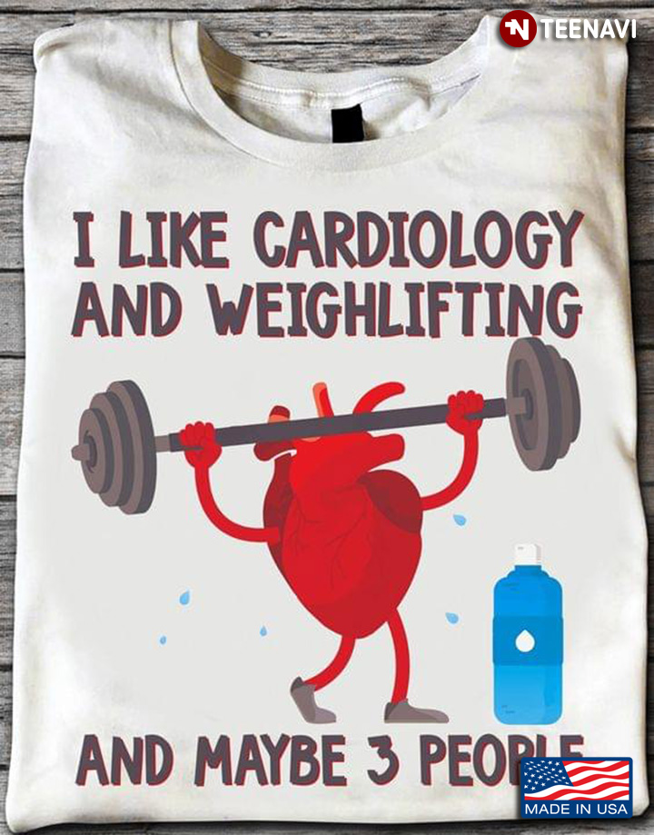 I Like Cardiology And Weightlifting And Maybe 3 People for Medicine Lover