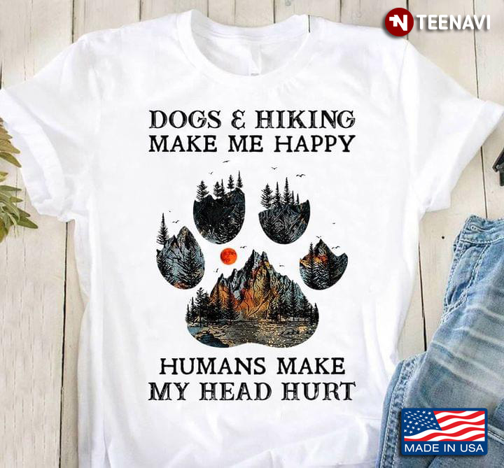 Dogs & Hiking Make Me Happy Humans Make My Head Hurt for Mountain Hiking Lover