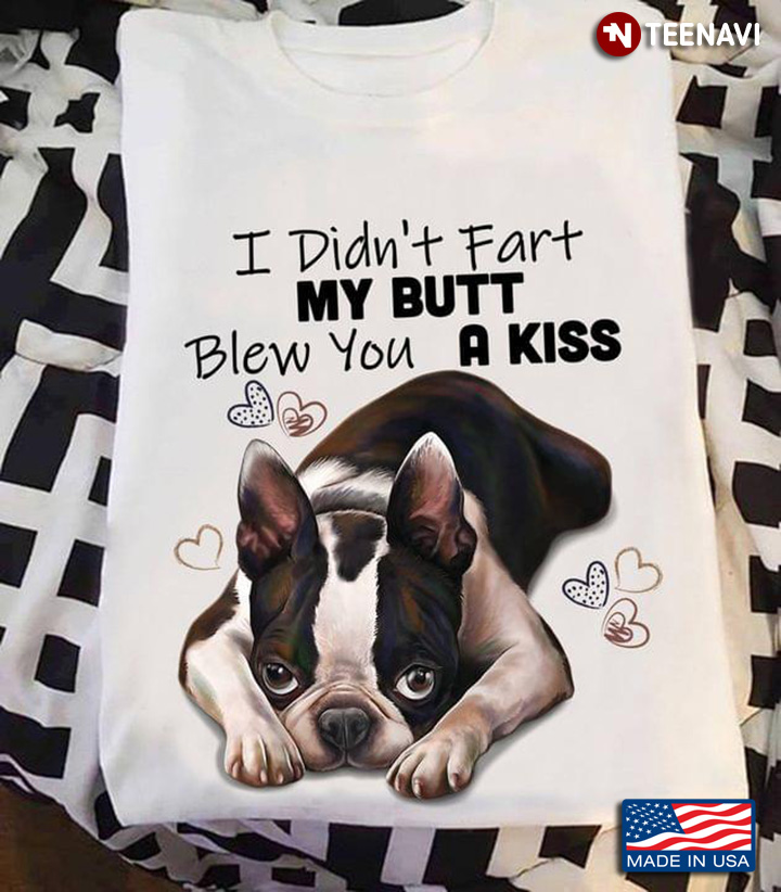Boston Terrier I Didn't Fart My Butt Blew You A Kiss for Dog Lover