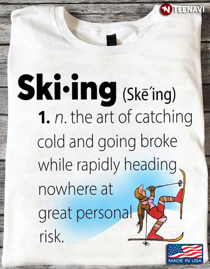 Skiing Definition The Art Of Catching Cold And Going Broke While Rapidly Heading Nowhere