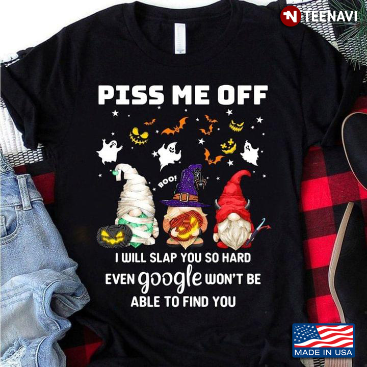 Horror Gnomes Piss Me Off I Wil Slap You So Hard Even Google Won't Be Able To Find You for Halloween