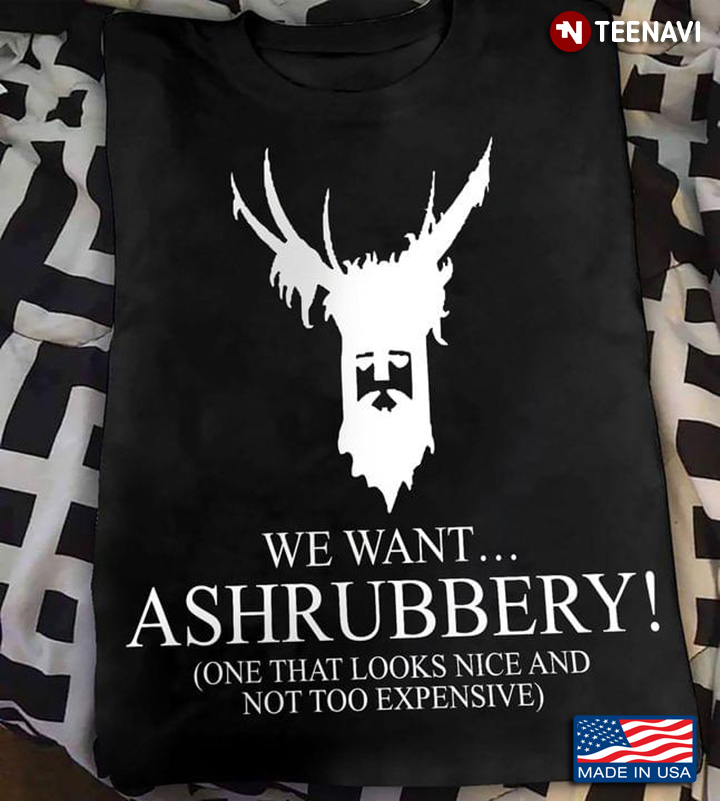Monty Python We Want Ashrubbery One That Looks Nice And Not Too Expensive
