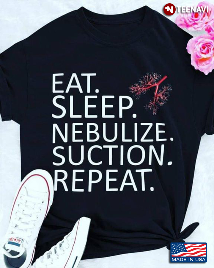 Eat Sleep Nebulize Suction Repeat for Respiratory Therapists