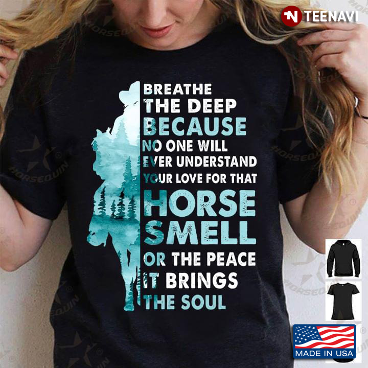 Breath The Deep Because No One Will Ever Understand Your Love For That Horse Smell for Horse Lovers