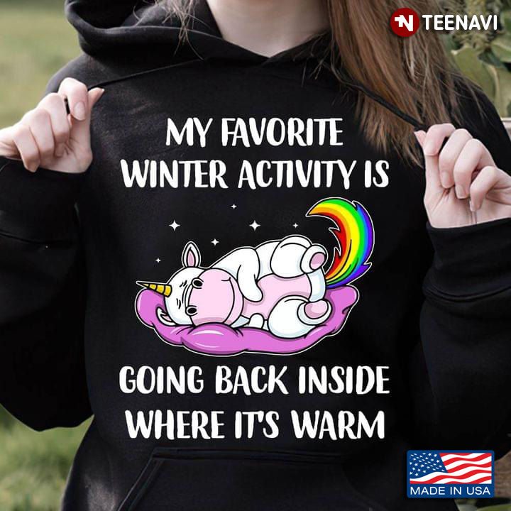 Cute Unicorn My Favorite Winter Activity is Going Back Inside Where It's Warm