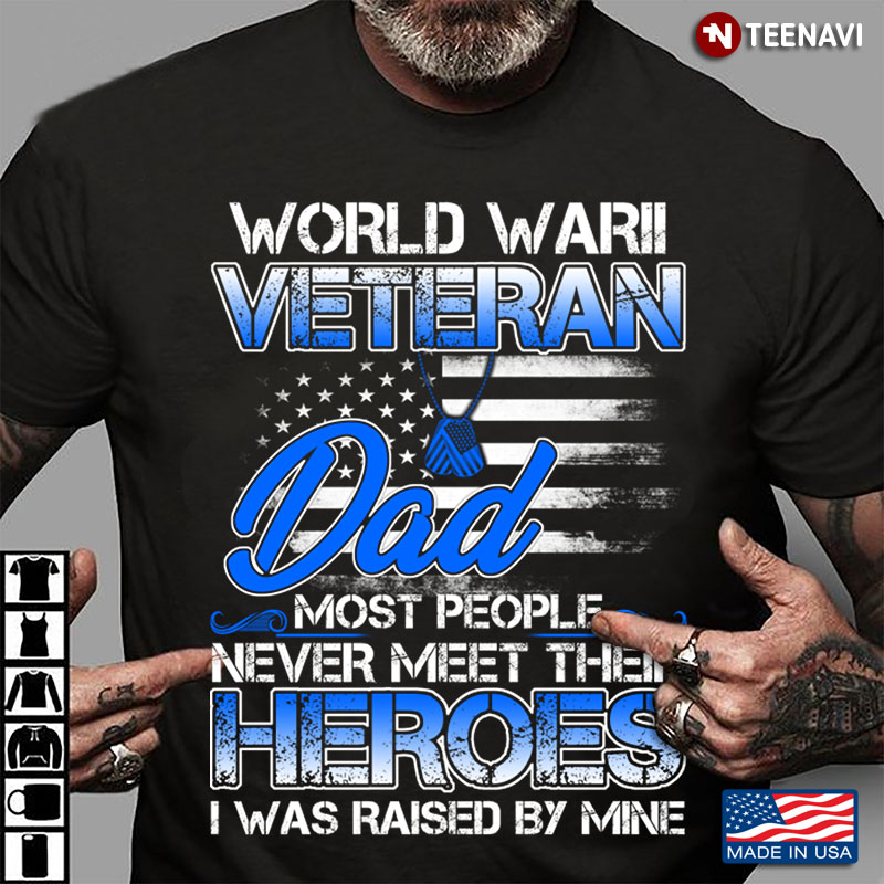 World War II Veteran Dad Most People Never Meet Their Heroes I Was Raised By Mine