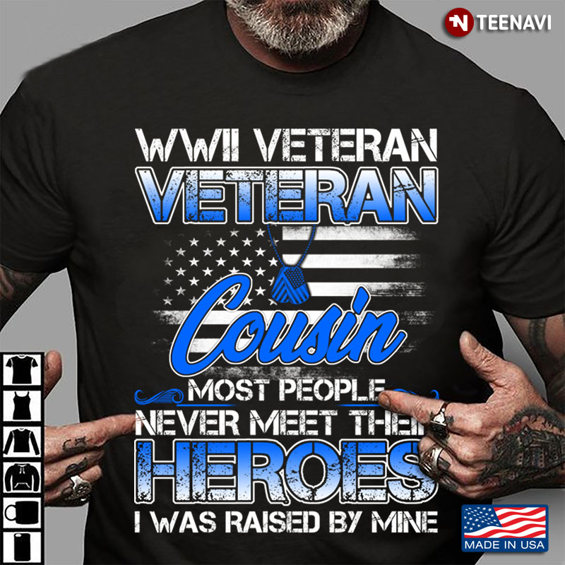 WWII Veteran Veteran Cousin Most People Never Meet Their Heroes I Was Raised By Mine