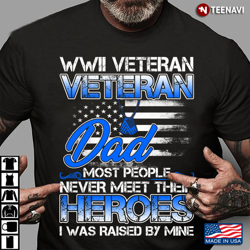 WWII Veteran Veteran Dad Most People Never Meet Their Heroes I Was Raised By Mine