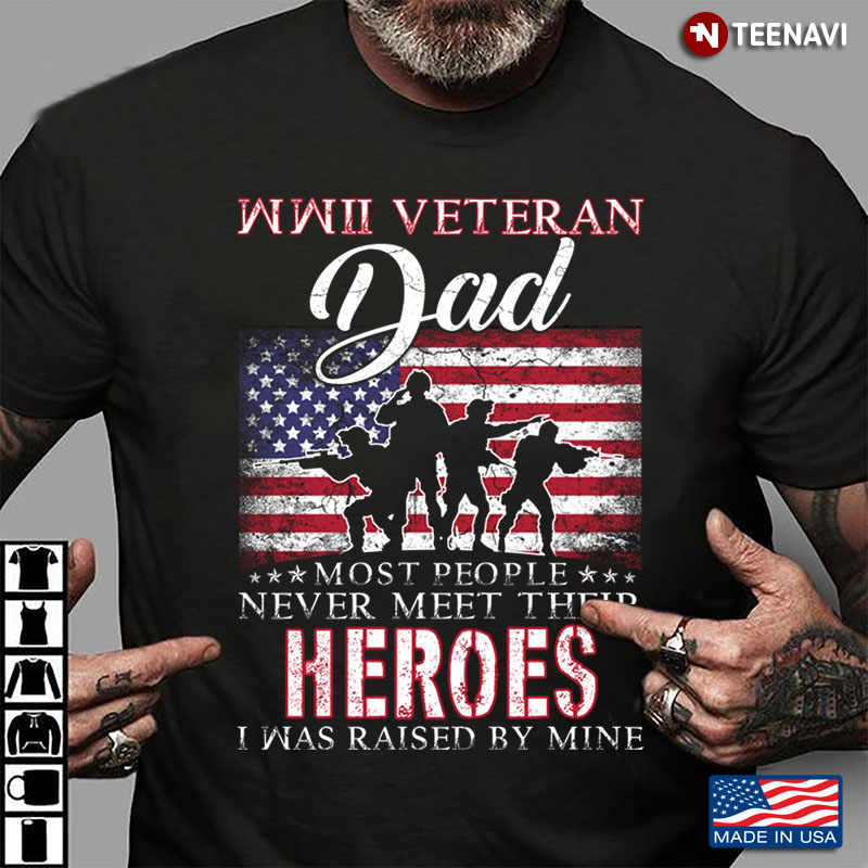 American Flag WWII Veteran Dad Most People Never Meet Their Heroes I Was Raised By Mine
