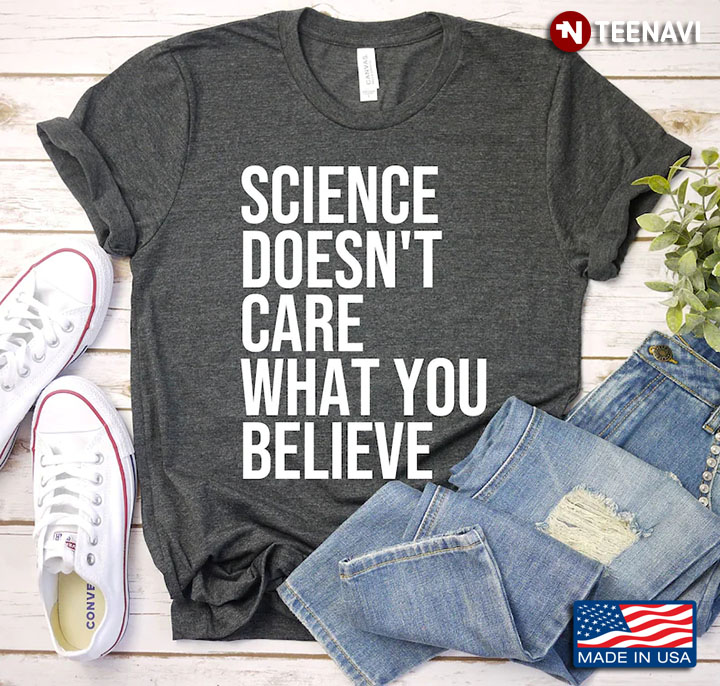 Funny Quotes Science Doesn’t Care What You Believe for Science Lover