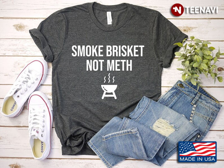 Smoke Brisket Not Meth Funny Novelty Quote for BBQ Lovers