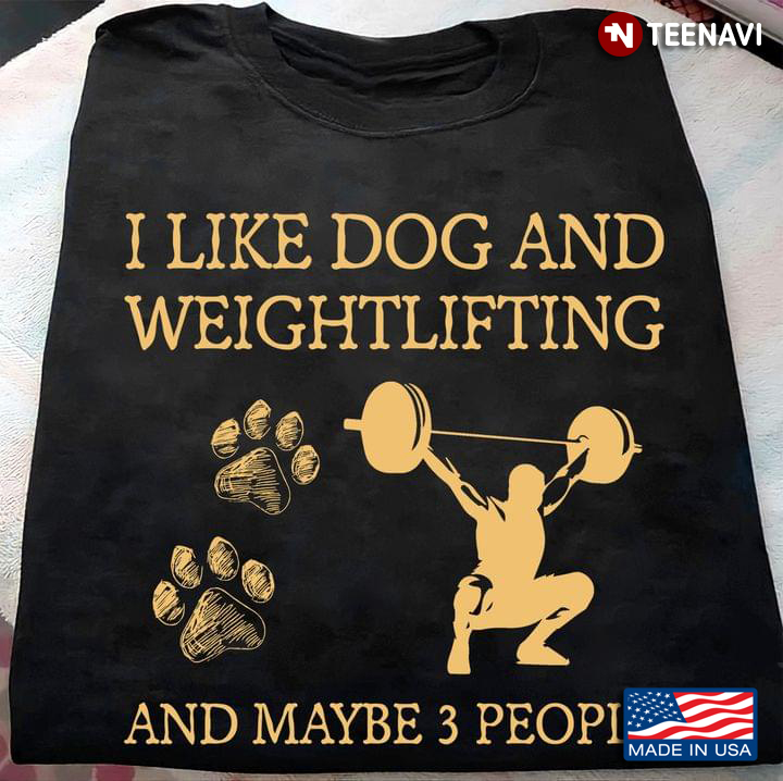 I Like Dog And Weightlifting And Maybe 3 People