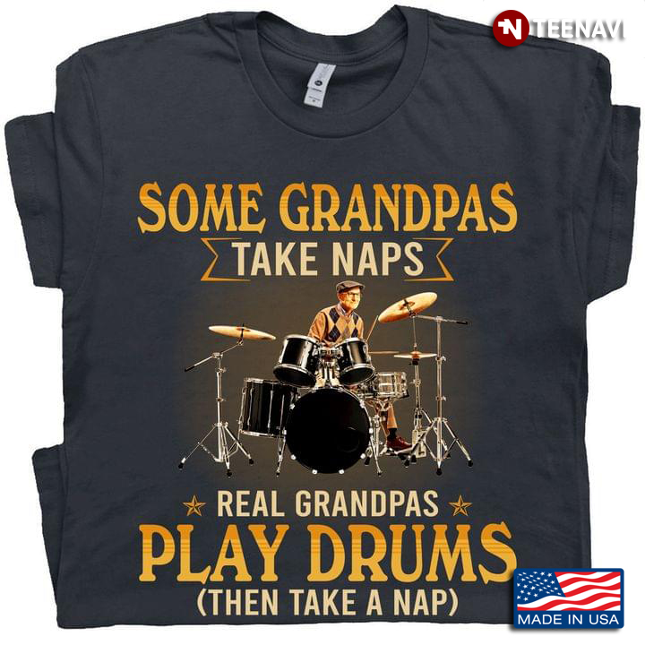 Some Grandpas Take Naps Real Grandpas Play Drums Then Take A Nap