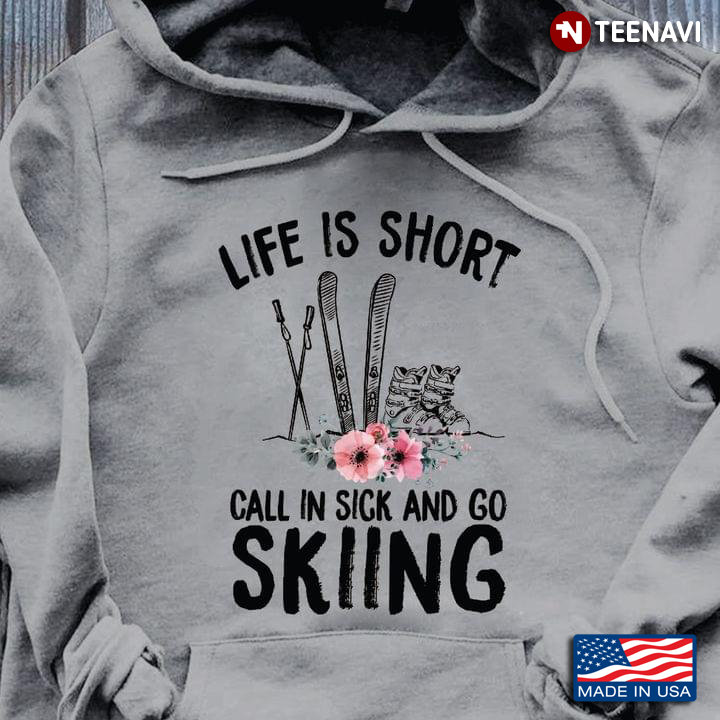 Life Is Short Call In Sick And Go Skiing