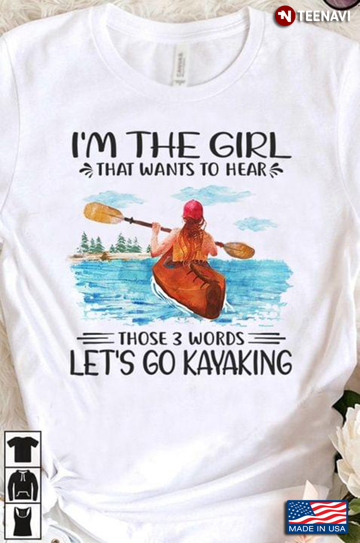 I'm The Girl That Wants To Hear Those 3 Words Let's Go Kayaking
