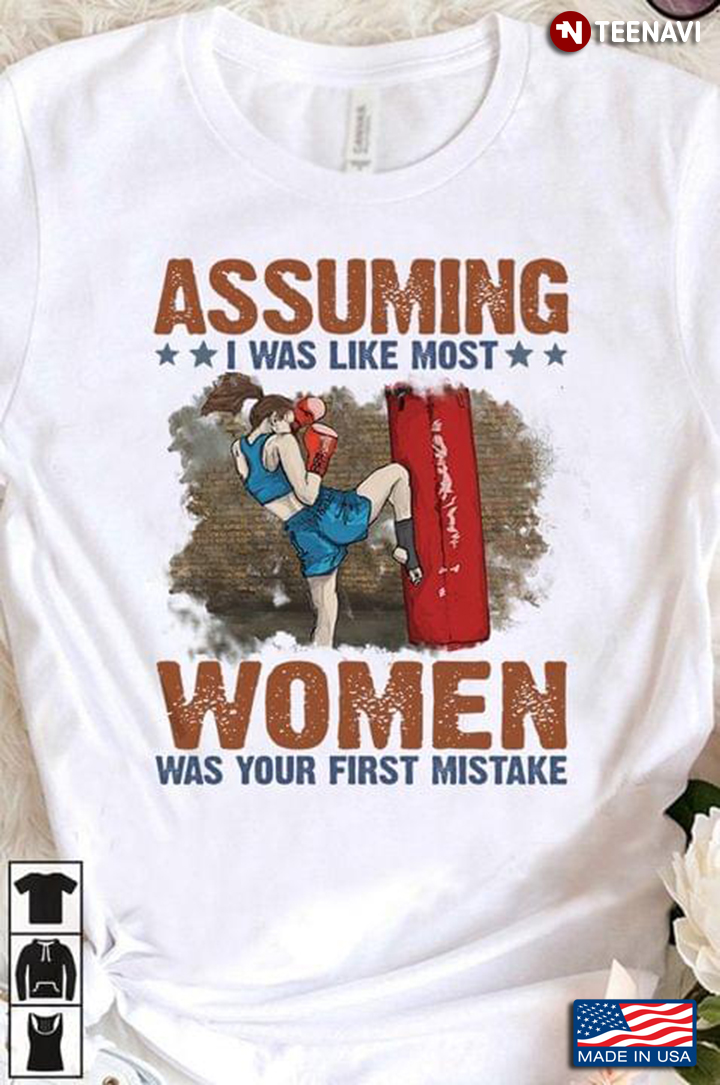 Assuming I Was Like Most Women Was Your First Mistake Boxing