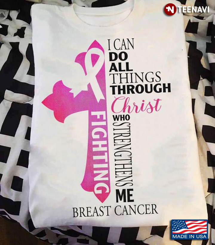 Fighting I Can Do All Things Through Christ Who Strengthens Me Breast Cancer