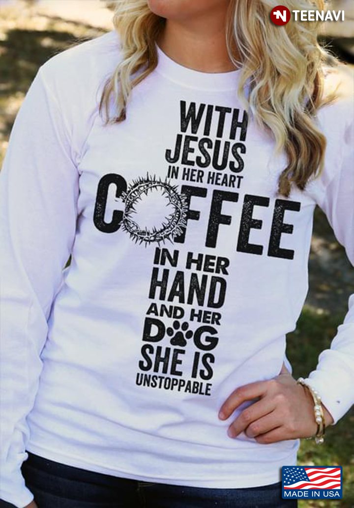 With Jesus In Her Heart Coffee In Her Hand And Her Dog She Is Unstoppable