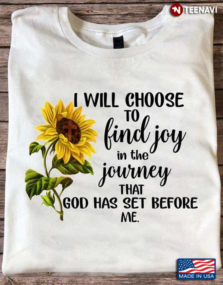 Sunflower I Will Choose To Bind Joy In The Journey That God Has Set Before Me