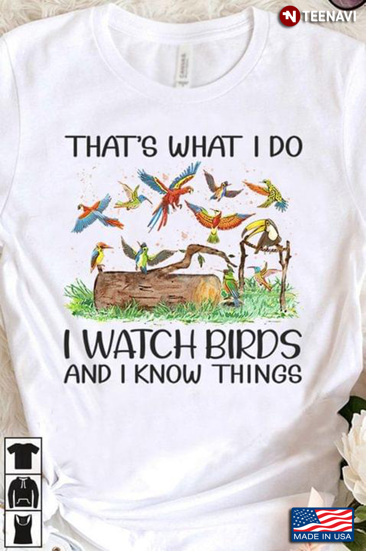 That’s What I Do I Watch Birds And I Know Things For Bird Lover