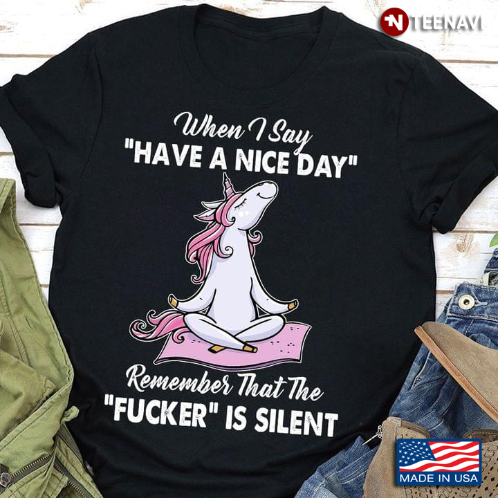Unicorn When I Say Have A Nice Day Remember That Fucker Is Silent