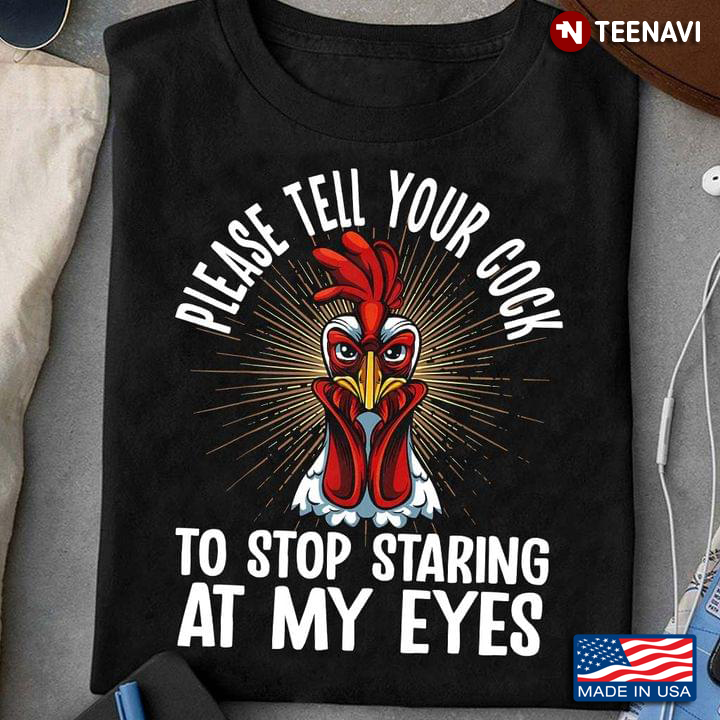 Funny Chicken Please Tell Your Cock To Stop Staring At My Eyes