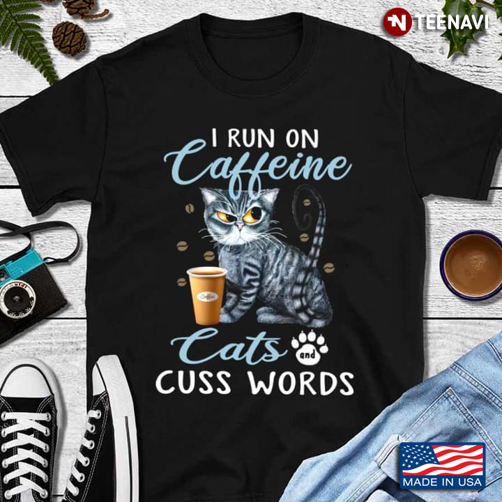 I Run On Caffeine Cats And Cuss Words New Style