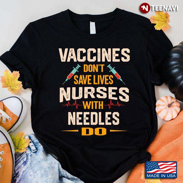 Vaccines Don't Save Lives Nurses With Needles Do
