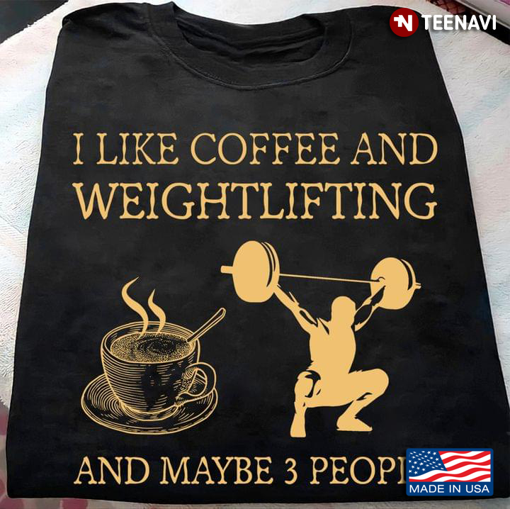 I Like Coffee And Weightlifting And Maybe 3 People