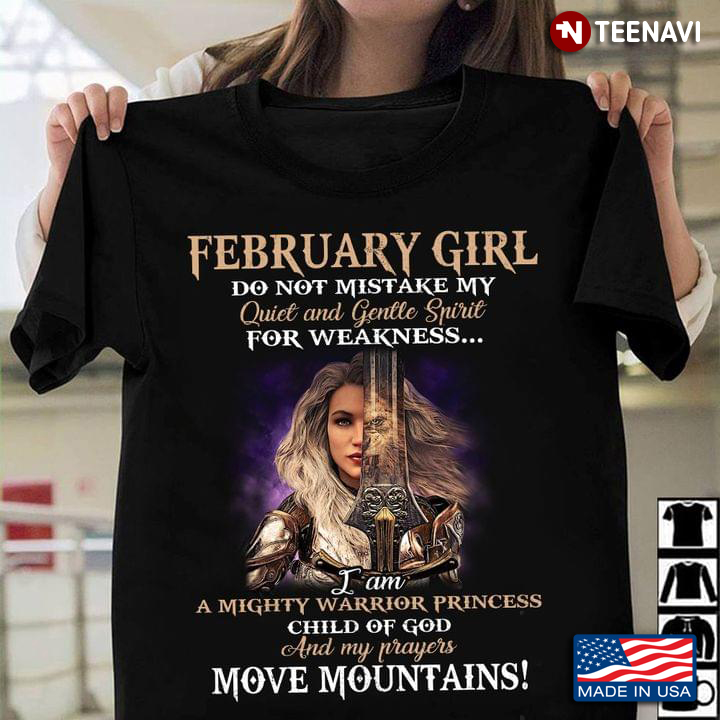 February Girl Do Not Mistakes My Quiet And Gentle Spirit For Weakness I Am A Might Warrior Princess
