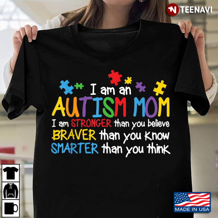 I Am An Autism Mom I Am Stronger Than You Believe Braver Than You Know Smarter Than You Think