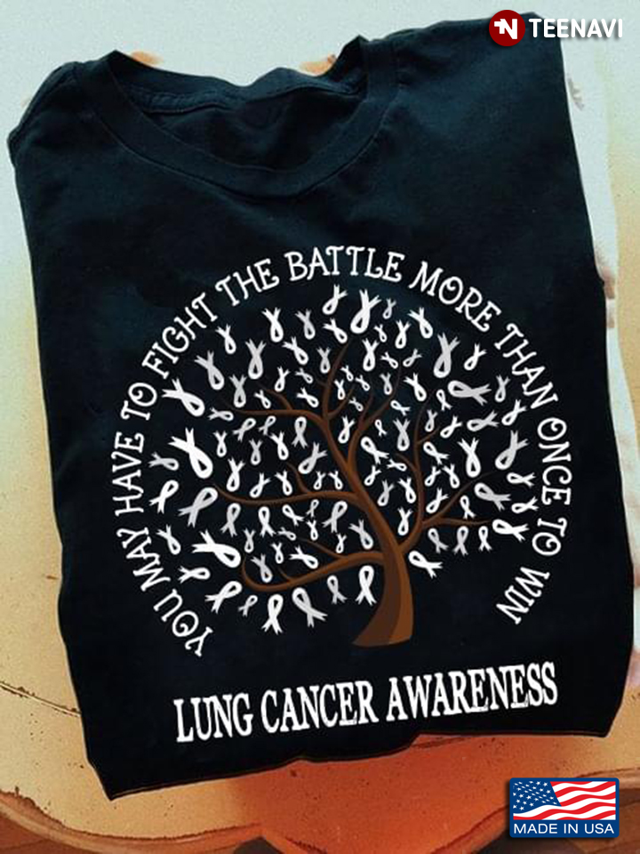 You May Have To Fight The Battle More Than Once To Win Lung Cancer Awareness
