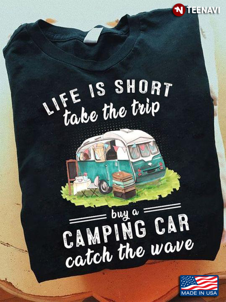 Life Is Short Take The Trip Buy A Camping Car Catch The Wave