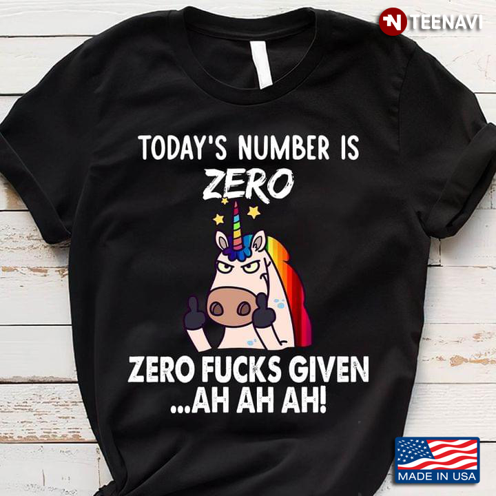 Unicorn Today's Number Is Zero Zero Fucks Given Ah Ah Ah