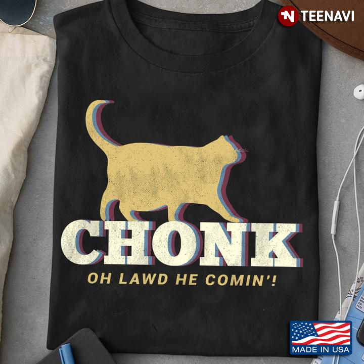 Chonk Oh Lawd He Comin’ for Cat Lover