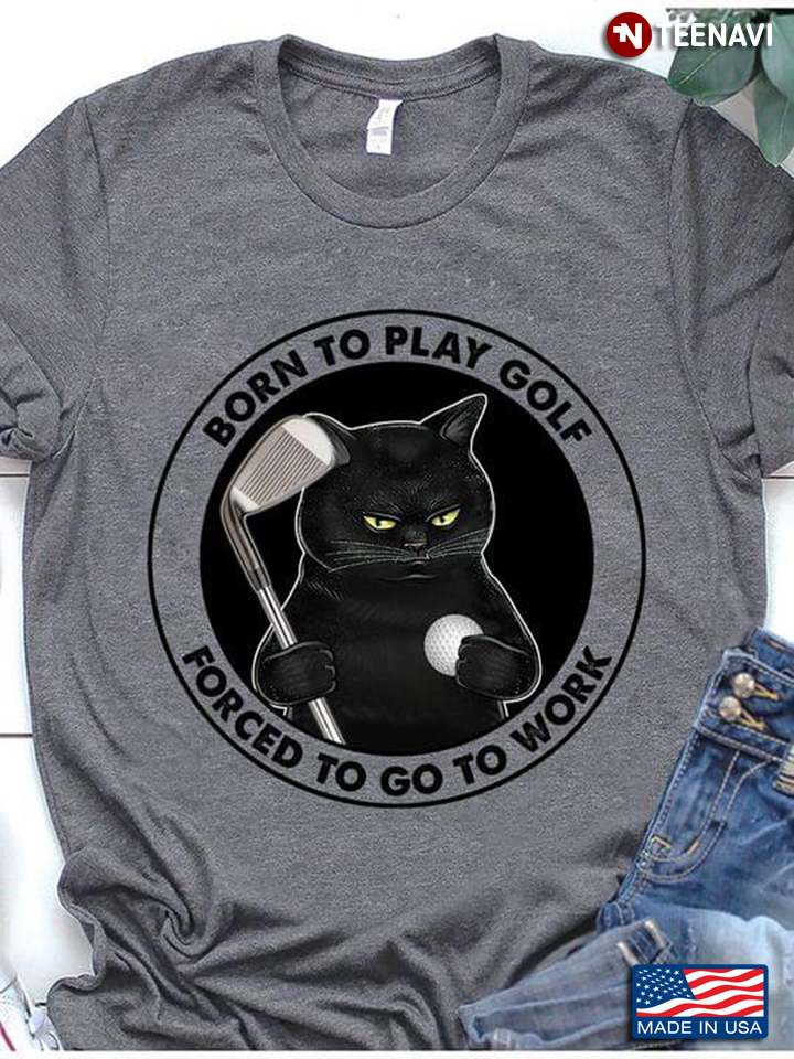 Black Cat Play Golf Born To Play Golf Forced To Go To Work
