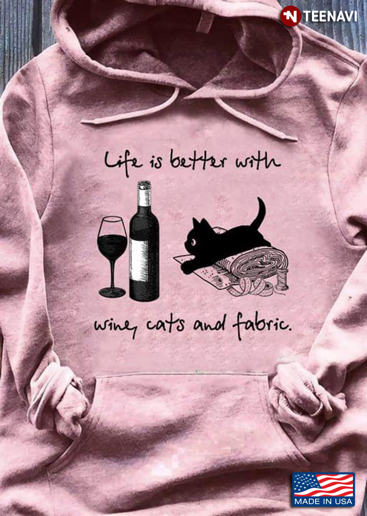 Life Is Better With Wine Cats And Fabric