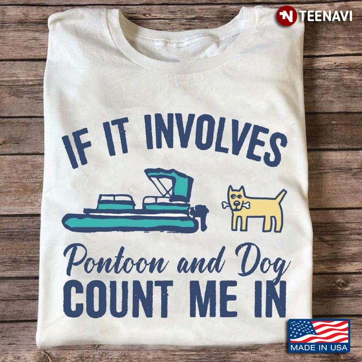 If It Involves Pontoon And Dog Count Me In for Dog Lovers New Version