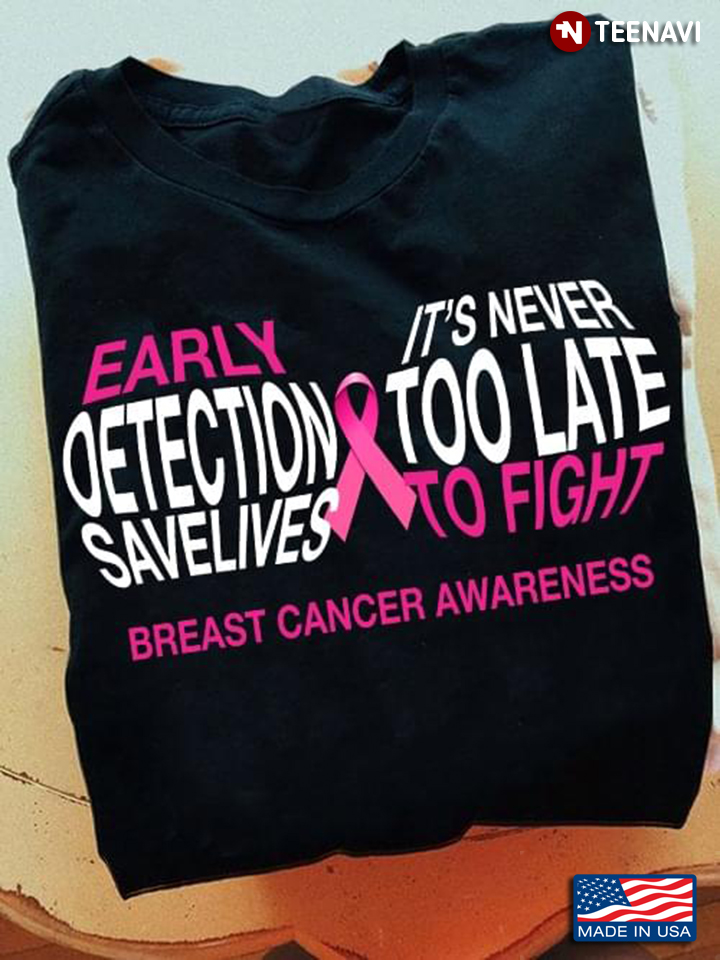 Early Oetection Savelives It's Never Too Late To Fight Breast Cancer Awareness