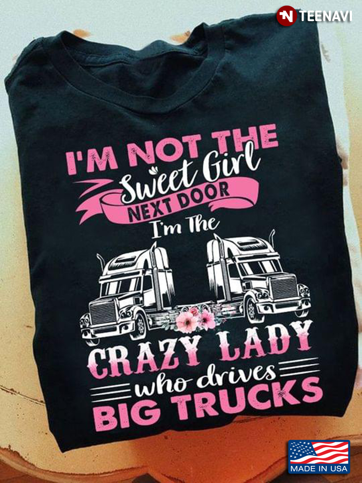 I'm Not The Sweet Girl Next Door I'm The Grazy Lady Who Drives Big Trucks