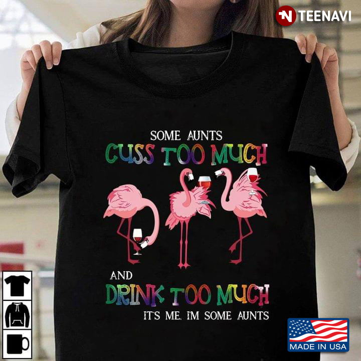 Flamingos Some Aunts Cuss Too Much And Drink Too Much It's Me I'm Some Aunts