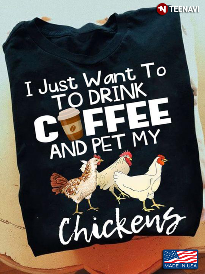 I Just Want To Drink Coffee And Pet My Chickens New Version