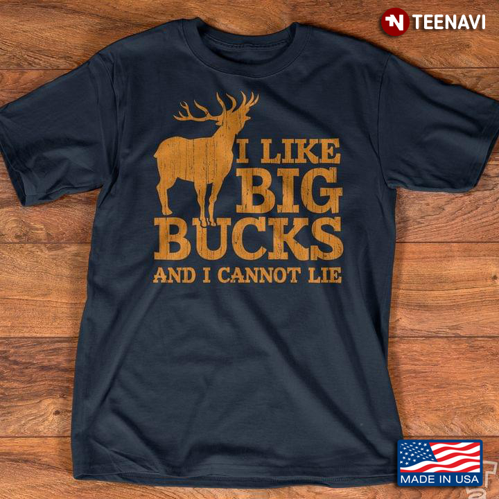I Like Big Bucks And I Cannot Lie Deer Hunting