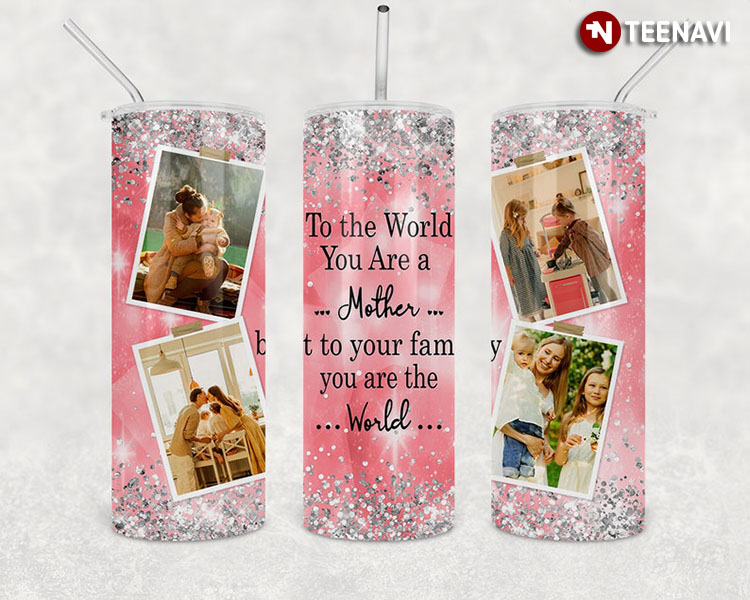 Personalized Photos To The World You Are The Mother You Are The World