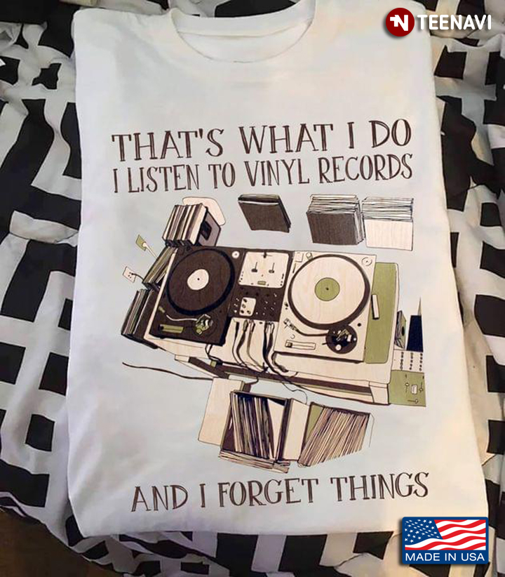 That's What I Do I Listen To Vinyl Records And I Forget Things for Music Lover
