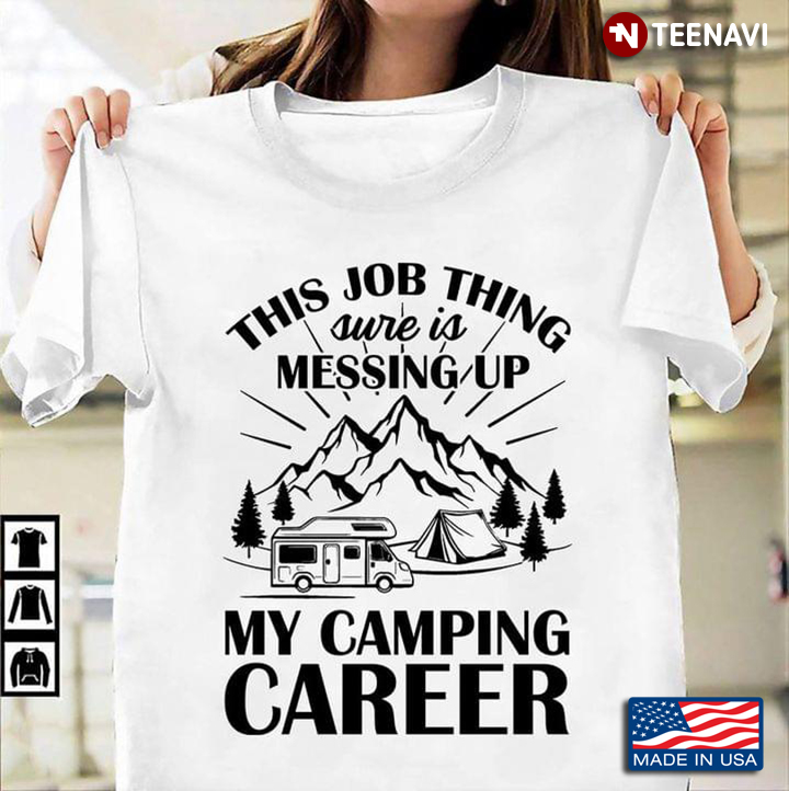 TeeAbelia This Job Thing Sure is Messing Up My Camping Career Shirt 