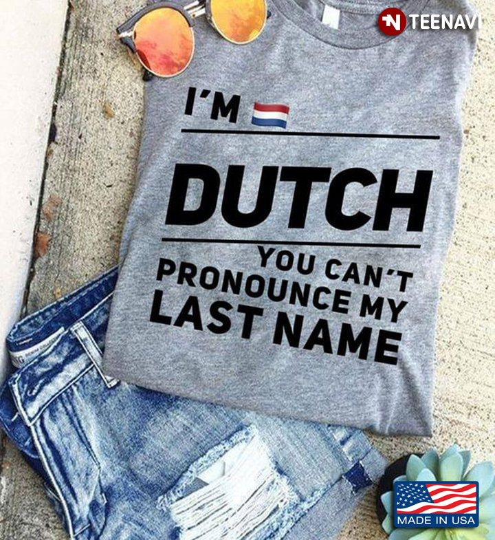 I'm Dutch You Can't Pronounce My Last Name